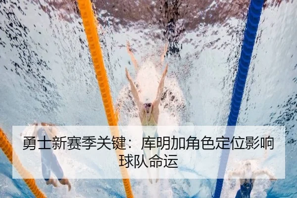 勇士新赛季关键：库明加角色定位影响球队命运